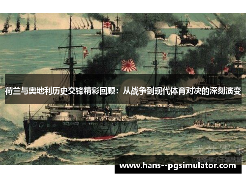 荷兰与奥地利历史交锋精彩回顾：从战争到现代体育对决的深刻演变