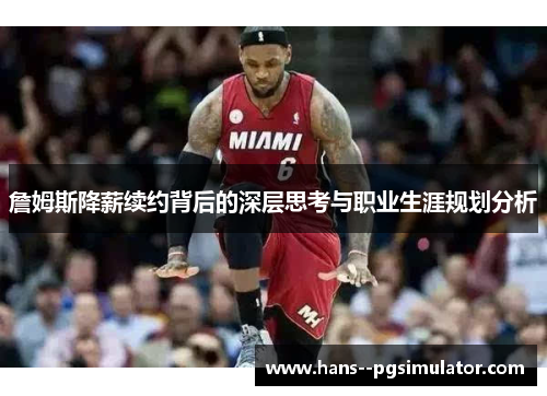 詹姆斯降薪续约背后的深层思考与职业生涯规划分析