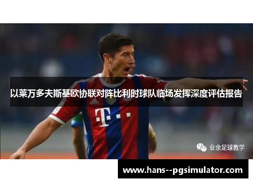 以莱万多夫斯基欧协联对阵比利时球队临场发挥深度评估报告