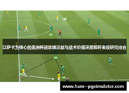 以萨卡为核心的美洲杯进攻端贡献与战术价值深度解析表现研究综合