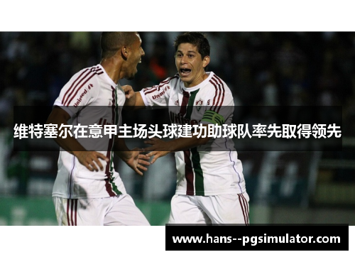 维特塞尔在意甲主场头球建功助球队率先取得领先