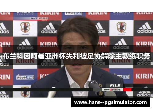 布兰科因阿曼亚洲杯失利被足协解除主教练职务