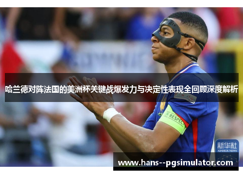 哈兰德对阵法国的美洲杯关键战爆发力与决定性表现全回顾深度解析