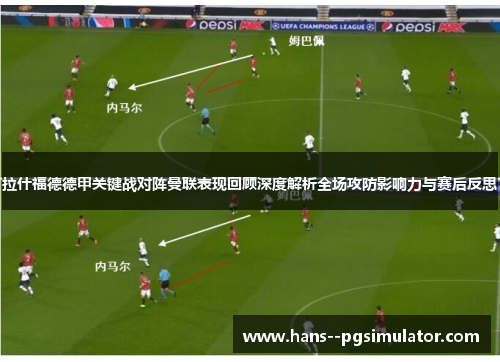 拉什福德德甲关键战对阵曼联表现回顾深度解析全场攻防影响力与赛后反思