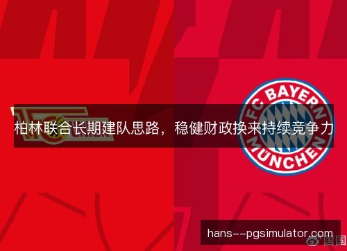 柏林联合长期建队思路,稳健财政换来持续竞争力 柏林联合长期建队思路,稳健财政换来持续竞争力